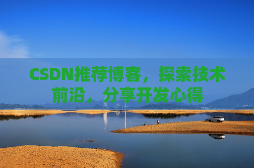 CSDN推荐博客，探索技术前沿，分享开发心得